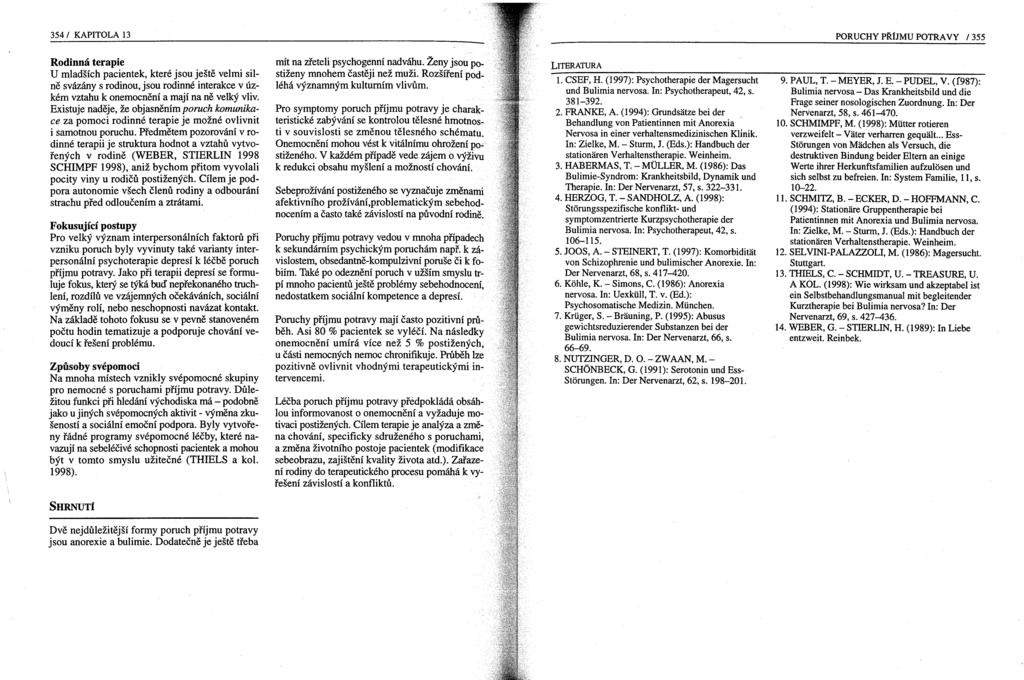 354/ KAPITOLA 13 PORUCHY PŘíJMU POTRAVY /355 Rodinná terapie U mladších pacientek, které jsou ještě velmi silně svázány s rodinou, jsou rodinné interakce v úzkém vztahu k onemocnění a mají na ně