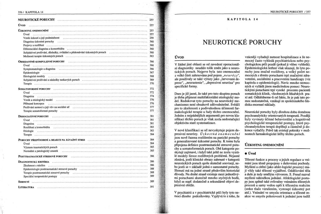 356/ KAPITOLA 14 NEUROTICKÉ PORUCHY / 357 NEUROTICKÉ PORUCHY ÚVOD... 257 257 KAPITOLA 14 ÚZKOSTNÁ ONEMOCNtNÍ 257 Úvod... 257 Vznik úzkosti ajejí podmíněnost.............................................................. 259 Diagnóza úzkostné poruchy.