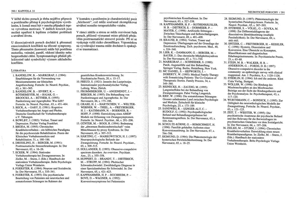 390/ KAPITOLA 14 NEUROTICKÉ PORUCHY /391 V léčbě těchto poruch je třeba nejdříve připravit u postiženého přístup k psychologickým vysvětlením, k čemuž musí být v mnoha případech teprve vytvořena