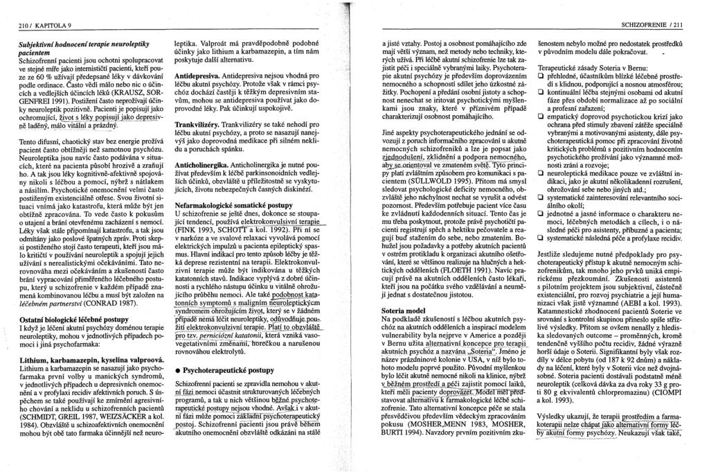 210/ KAPITOLA 9 SCHIZOFRENIE /211 Subjektivní hodnocení terapie neuroleptiky pacientem Schizofrenní pacienti jsou ochotni spolupracovat ve stejné míře jako internističtí pacienti, kteří pouze ze 60 %