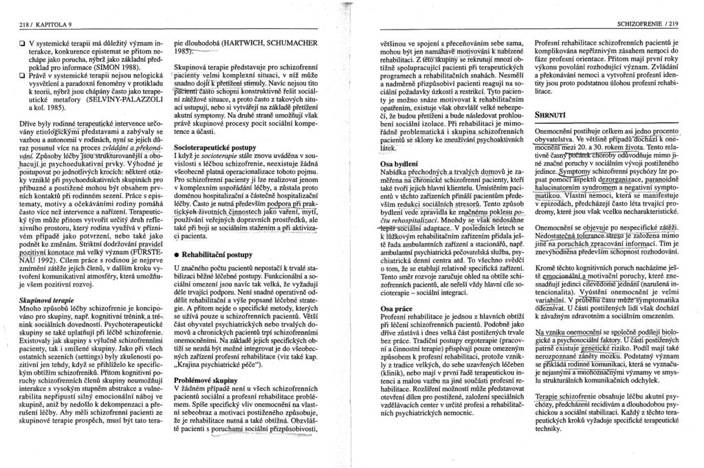 218/ KAPITOLA 9 SCHIZOFRENIE / 219 o V systemické terapii má důležitý význam interakce, konkurence epistemat se přitom nechápe jako porucha, nýbrž jako základní předpoklad pro informace (SIMON 1988).