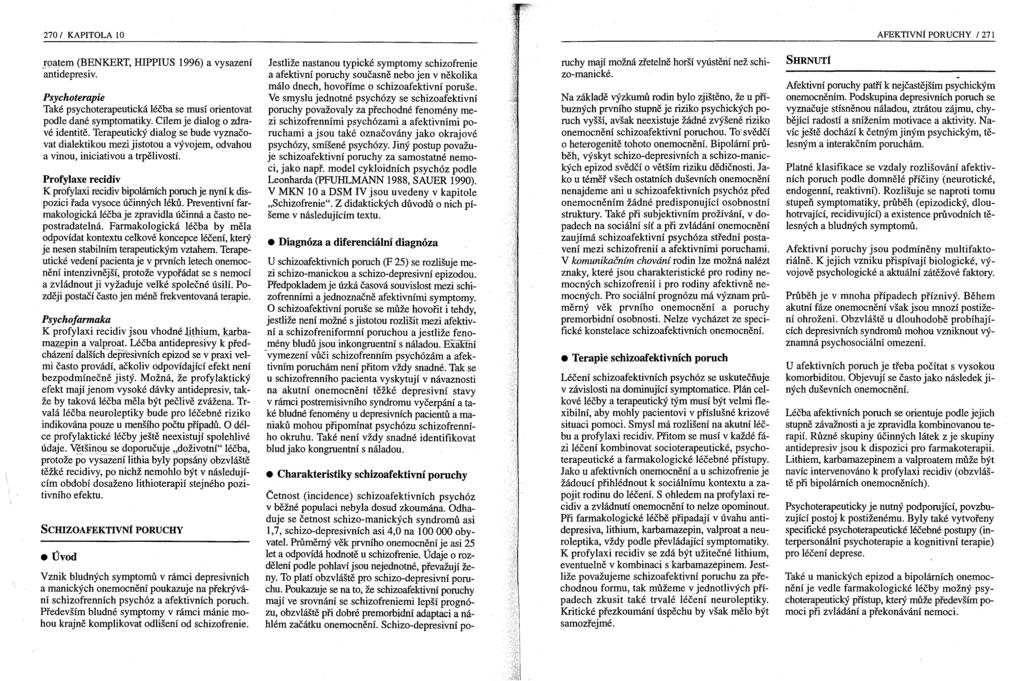 270 / KAPITOLA 10 AFEKTIVNí PORUCHY /271 "roatem (BENKERT, HIPPIUS 1996) a vysazení antidepresiv. Psychoterapie Také psychoterapeutická léčba se musí orientovat podle dané symptomatiky.