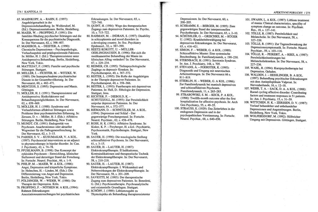 274/ KAPITOLA 10 AFEKTIVNí PORUCHY / 275 65. MAHNKOPF, A. - RAHN, E. (1997): AngehOrigenarbeit in der Depressionsbehandlung. In: Wolfersdoď, M. (Ed.): Depressionsstationen. Berlin, Heidelberg. 66.