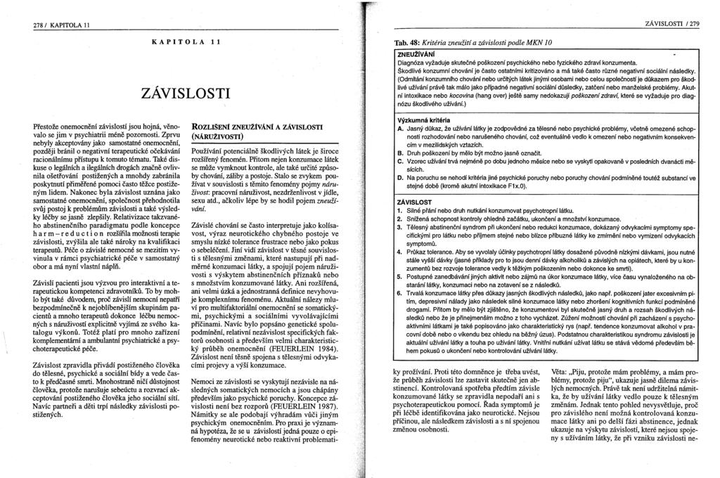 278 / KAPITOLA 11 Nemoci ze závislosti se vyskytují nezávisle na následných somatických nemocích a jsou chápány především jako psychické poruchy. Koncepce závislosti není bez rozporů (FEUERLEIN 1987).