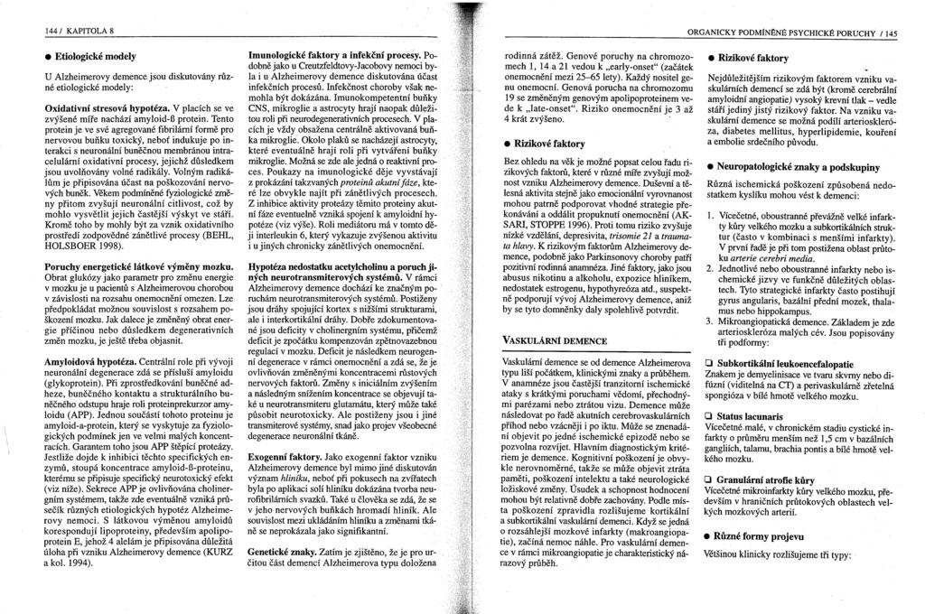 144/ KAPITOLA 8 ORGANICKY PODMíNĚNÉ PSYCHICKÉ PORUCHY / 145 Etiologické modely U Alzheimerovy demence jsou diskutovány různé etiologické modely: Oxidativní stresová hypotéza.