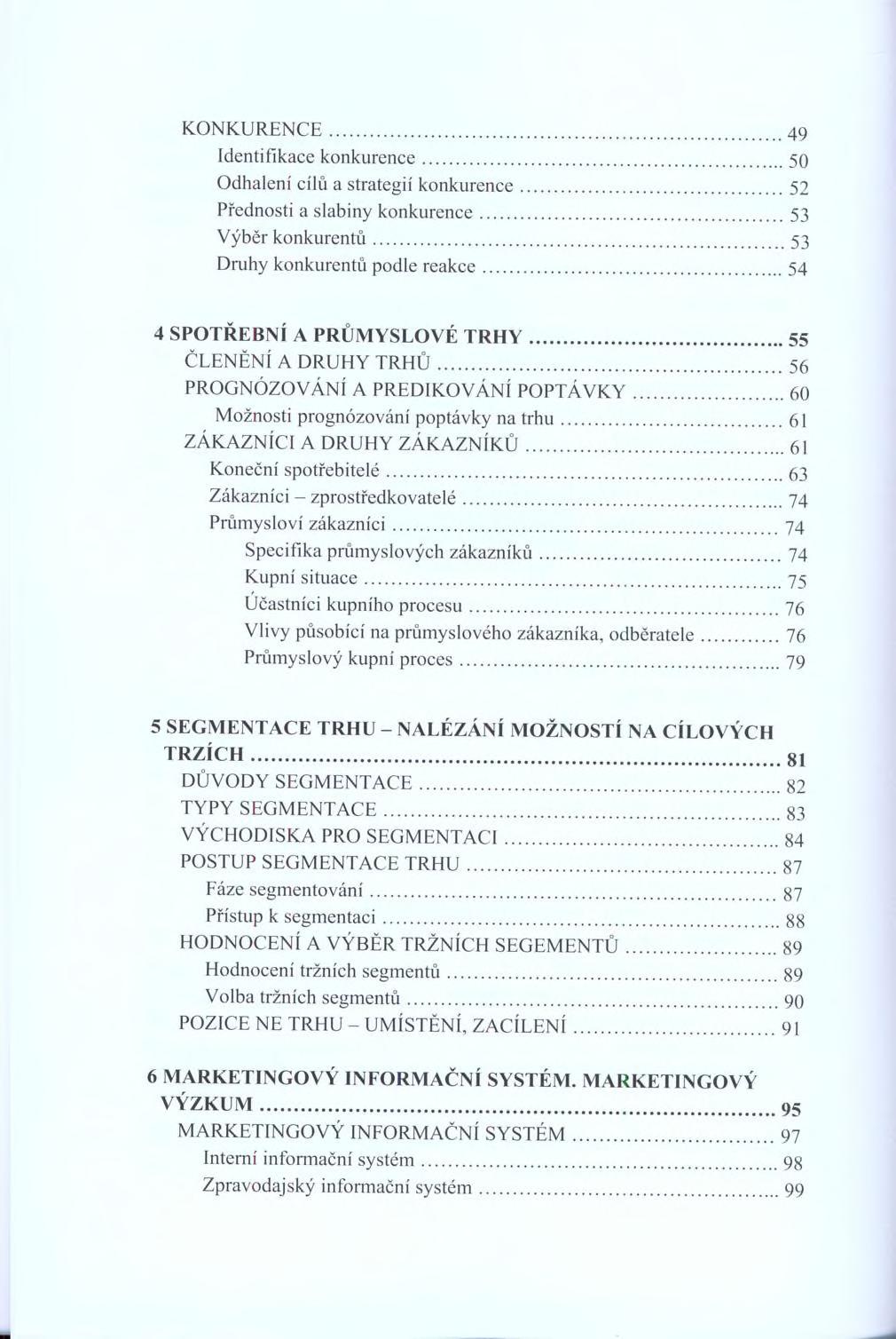 KONKURENCE...49 Identifikace konkurence...50 Odhalení cílů a strategií konkurence...52 Přednosti a slabiny konkurence...53 Výbčr konkurentů...53 Druhy konkurentů podle reakce.