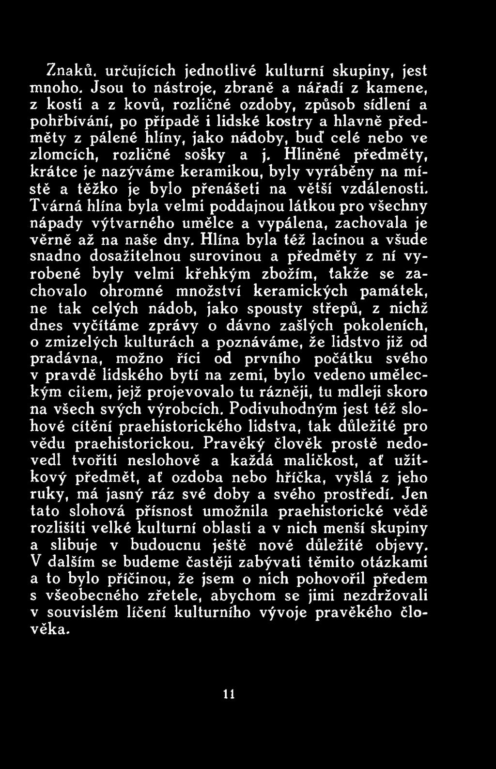 Hlína byla též lacinou a všude snadno dosažitelnou surovinou a předměty z ní vyrobené byly velmi křehkým zbožím, takže se zachovalo ohromné množství keramických památek, ne tak celých nádob, jako