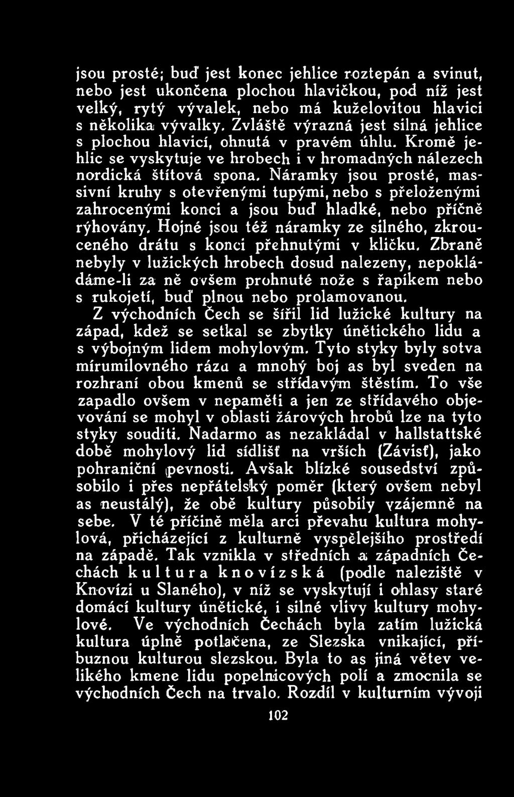 Zbraně nebyly v lužických hrobech dosud nalezeny, nepokládáme-li za ně ovšem prohnuté nože s řapíkem nebo s rukojetí, bud plnou nebo prolamovanou.