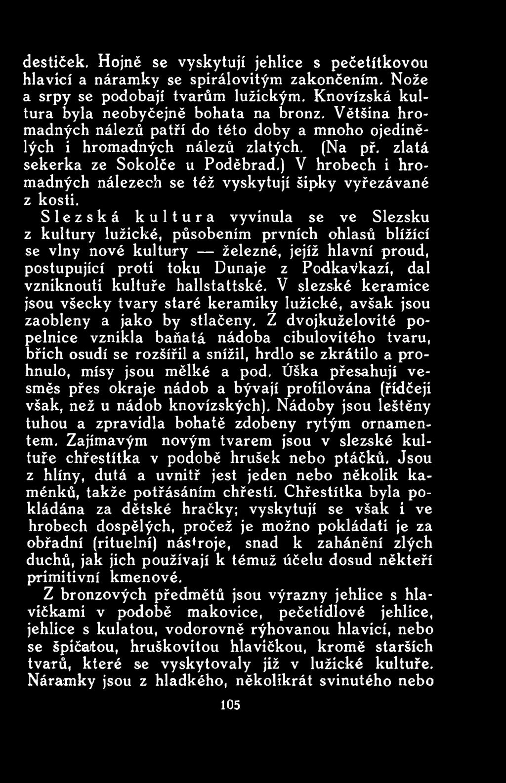 kultuře hallstattské. V slezské keramice jsou všecky tvary staré keramiky lužické, avšak jsou zaobleny a jako by stlačeny.