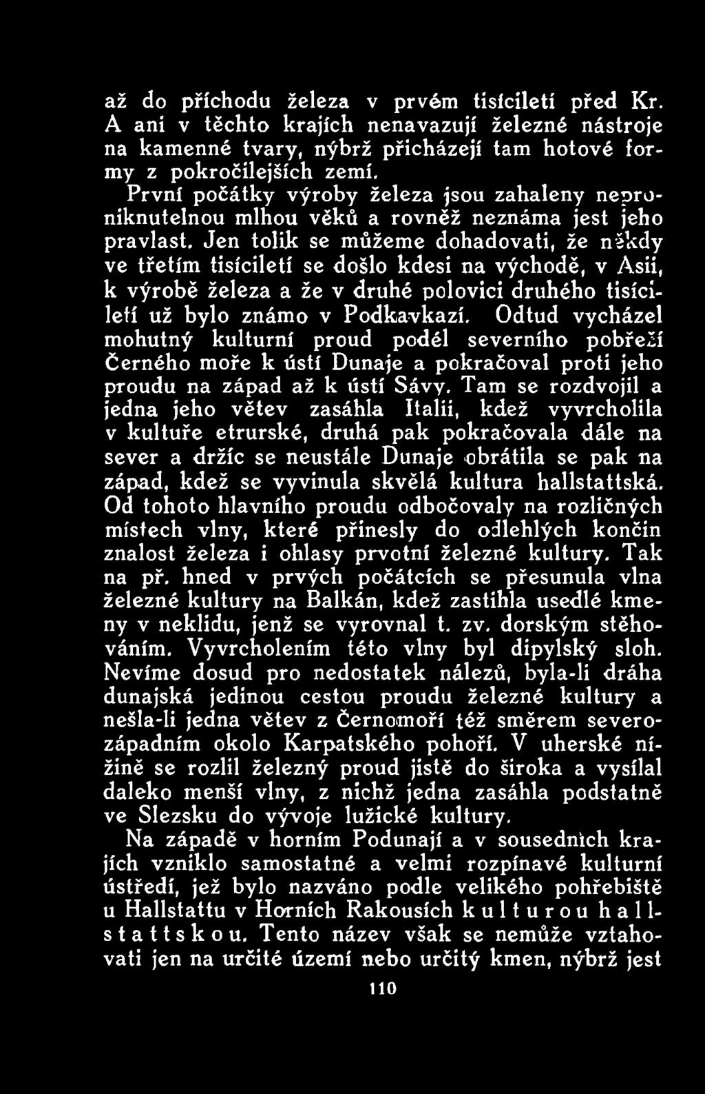 Tam se rozdvojil a jedna jeho větev zasáhla Itálii, kdež vyvrcholila v kultuře etrurské, druhá pak pokračovala dále na sever a držíc se neustále Dunaje obrátila se pak na západ, kdež se vyvinula