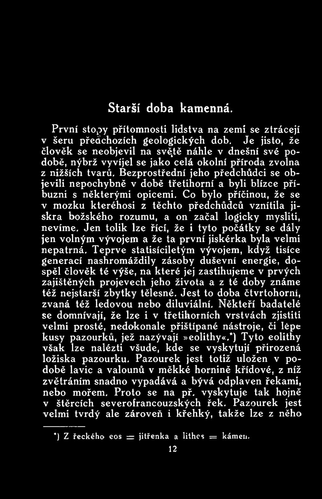 Jen tolik lze řící, že i tyto počátky se dály jen volným vývojem a že ta první jiskérka byla velmi nepatrná.
