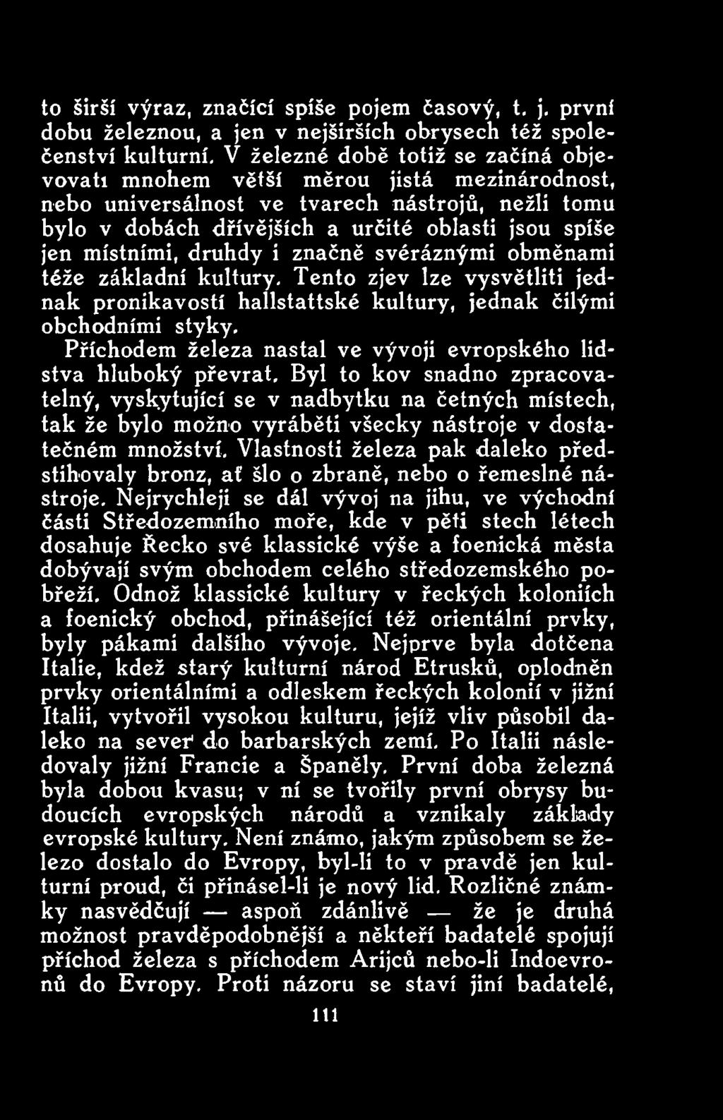 Vlastnosti železa pak daleko předstihovaly bronz, ať šlo o zbraně, nebo o řemeslné nástroje.