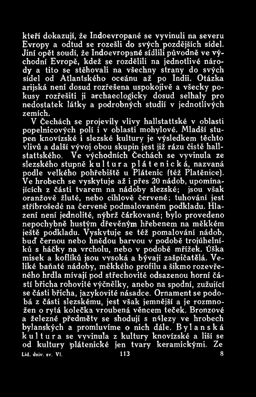 Mladší stupen knovízské i slezské kultury je výsledkem těchto vlivů a další vývoj obou skupin jest již rázu čistě hallstattského.