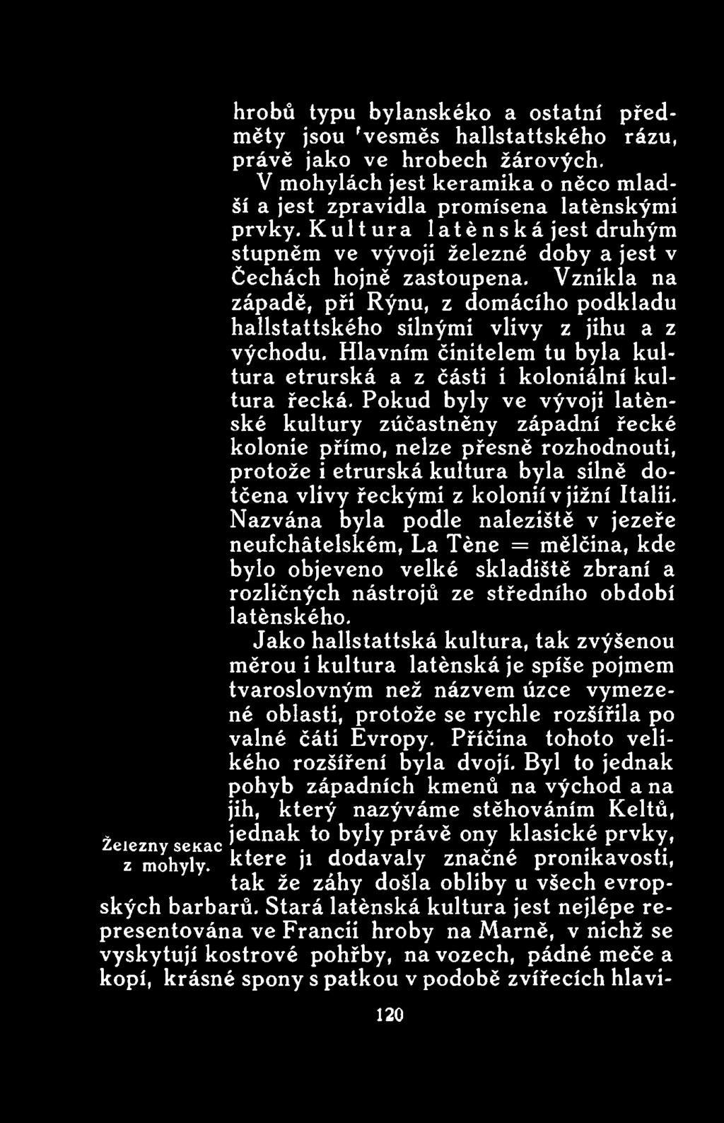 Itálii. Nazvána byla podle naleziště v jezeře neufchátelském, La Těne = mělčina, kde bylo objeveno velké skladiště zbraní a rozličných nástrojů ze středního období latěnského.