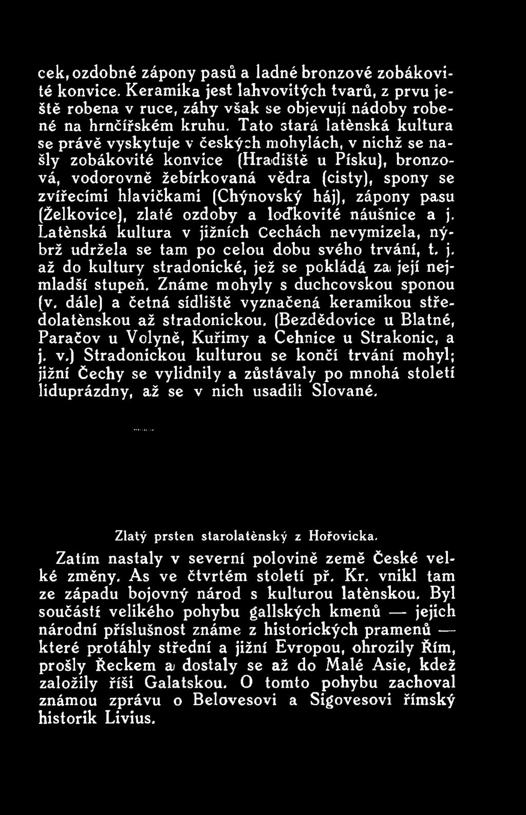 Známe mohyly s duchcovskou sponou (v. dále) a četná sídliště vyznačená keramikou středolatěnskou až stradonickou.