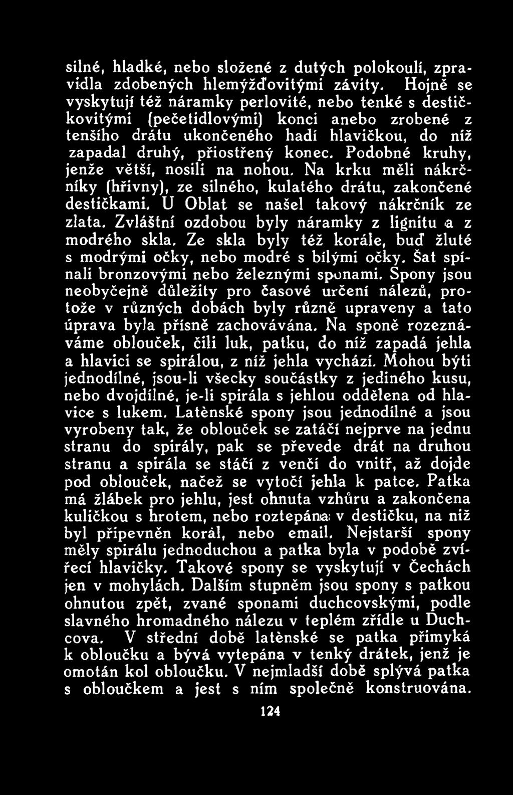 Spony jsou neobyčejně důležitý pro časové určení nálezů, protože v různých dobách byly různě upraveny a tato úprava byla přísně zachovávána.