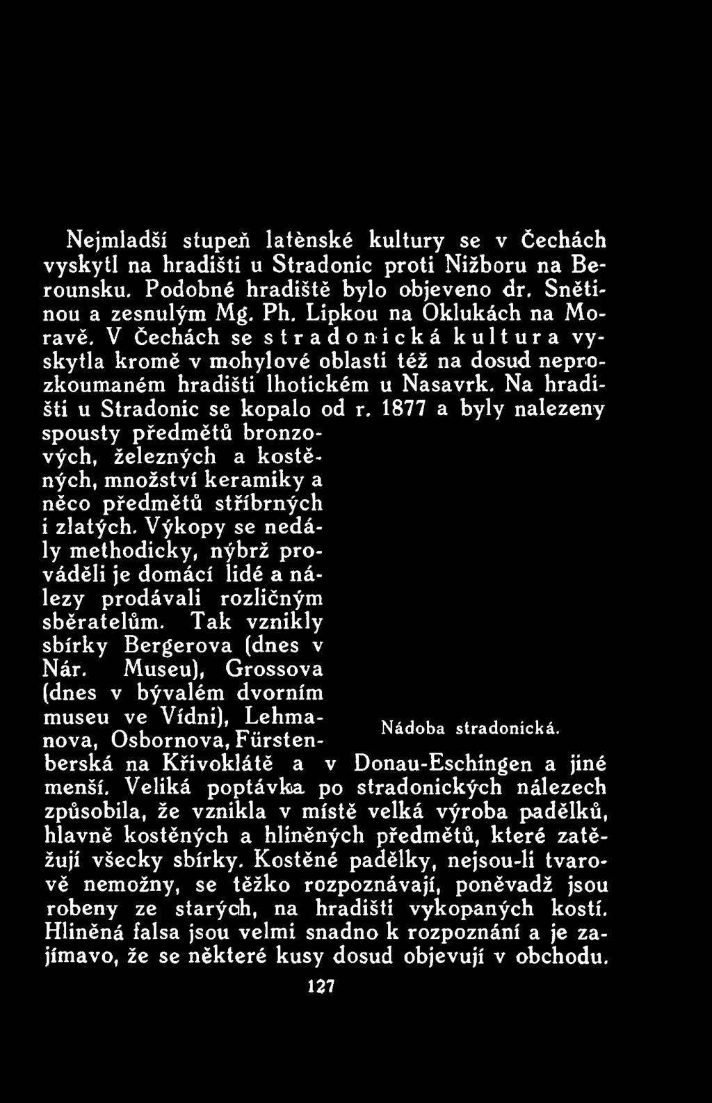 1877 a byly nalezeny spousty předmětů bronzových, železných a kostěných, množství keramiky a něco předmětů stříbrných i zlatých.