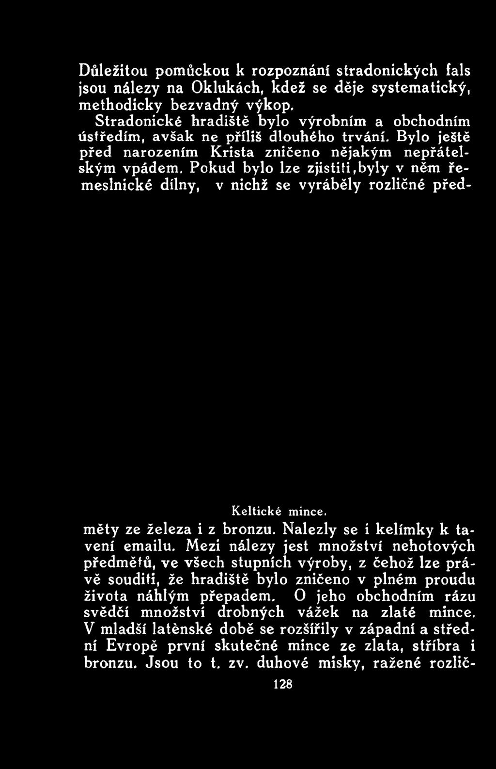 Pokud bylo lze zjistili,byly v něm řemeslnické dílny, v nichž se vyráběly rozličné před- Keltické mince.