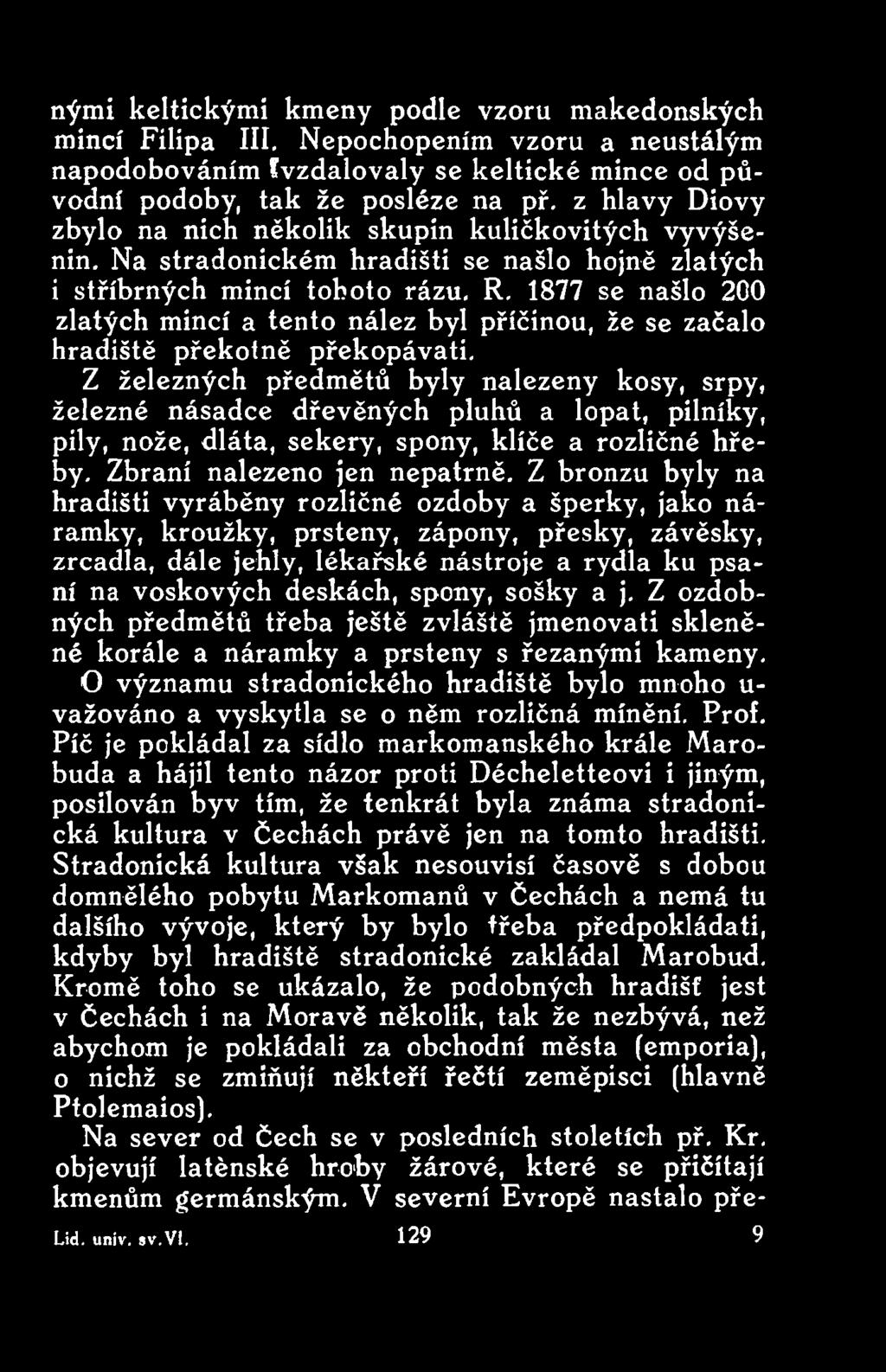 Z bronzu byly na hradišti vyráběny rozličné ozdoby a šperky, jako náramky, kroužky, prsteny, zápony, přesky, závěsky, zrcadla, dále jehly, lékařské nástroje a rydla ku psaní na voskových deskách,
