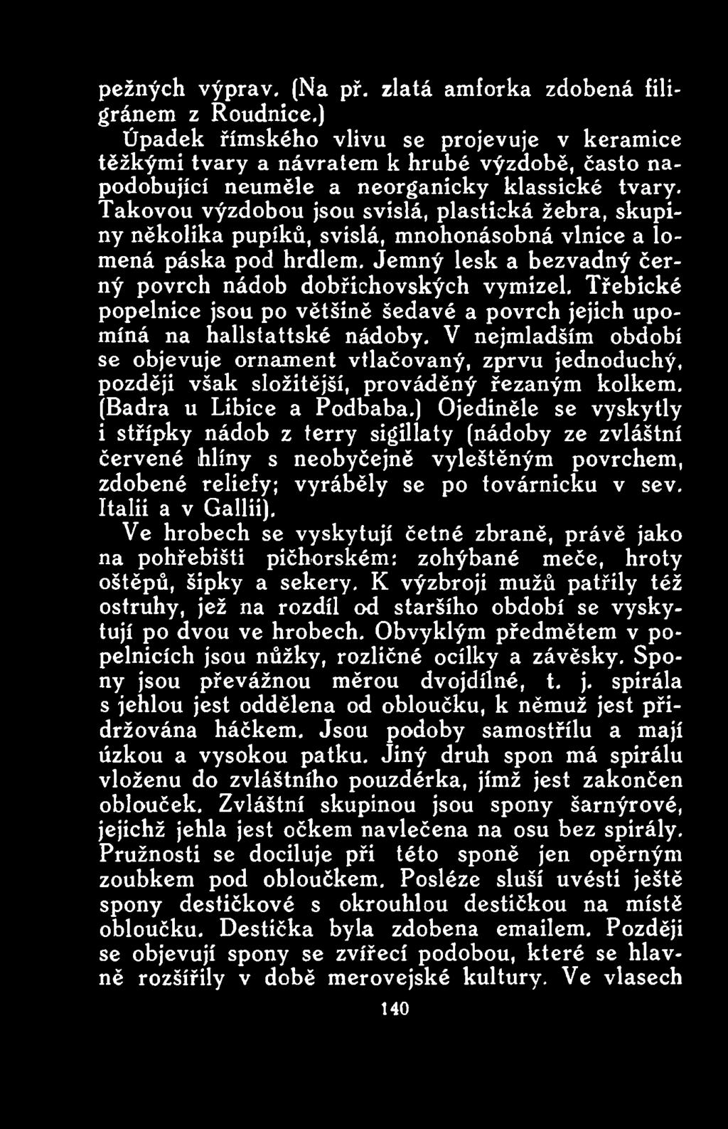 V nejmladším období se objevuje ornament vtlačovaný, zprvu jednoduchý, později však složitější, prováděný řezaným kolkem. (Badra u Libice a Podbaba.
