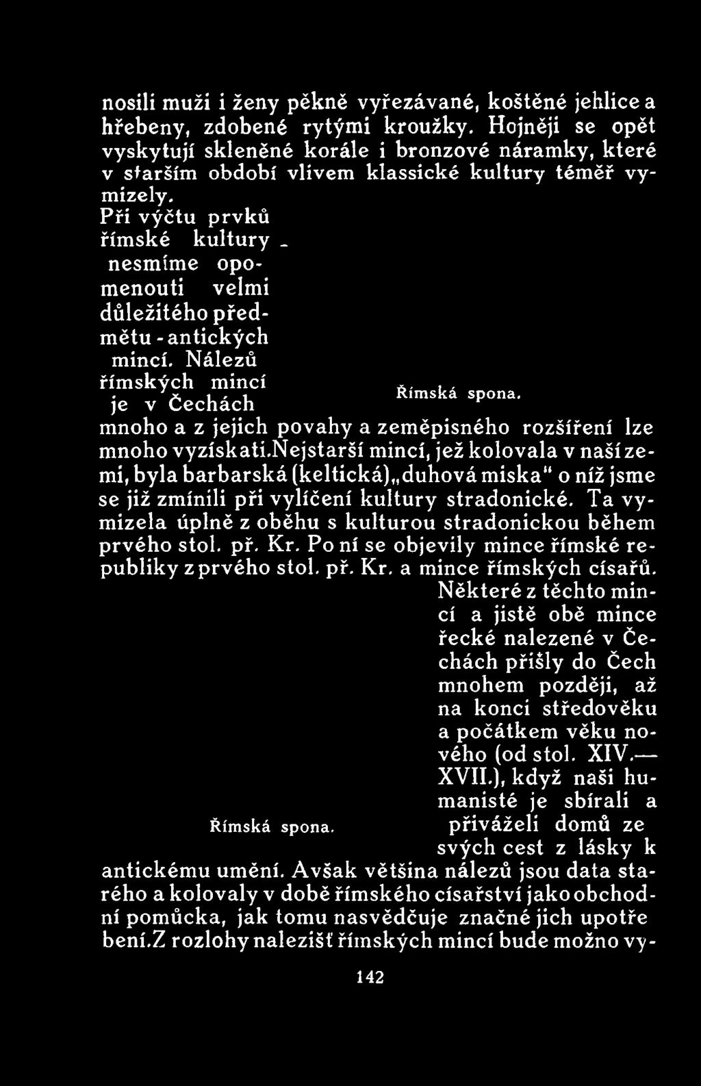 nejstarší mincí, jež kolovala v naší zemi, byla barbarská (keltická),,duhová miska o níž jsme se již zmínili při
