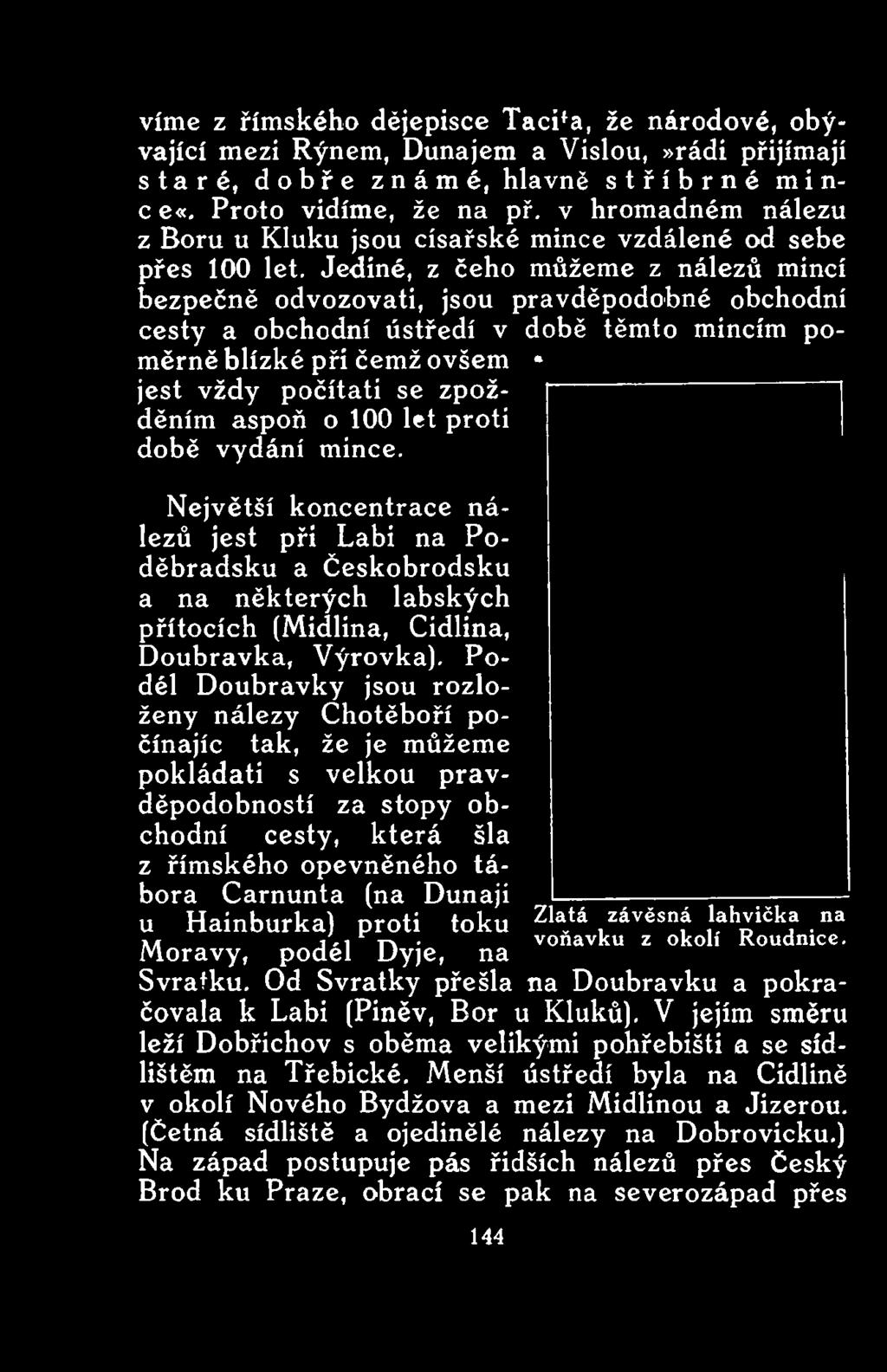 Největší koncentrace nálezů jest při Labi na Poděbradsku a Českobrodsku a na některých labských přítocích (Midlina, Cidlina, Doubravka, Výrovka).