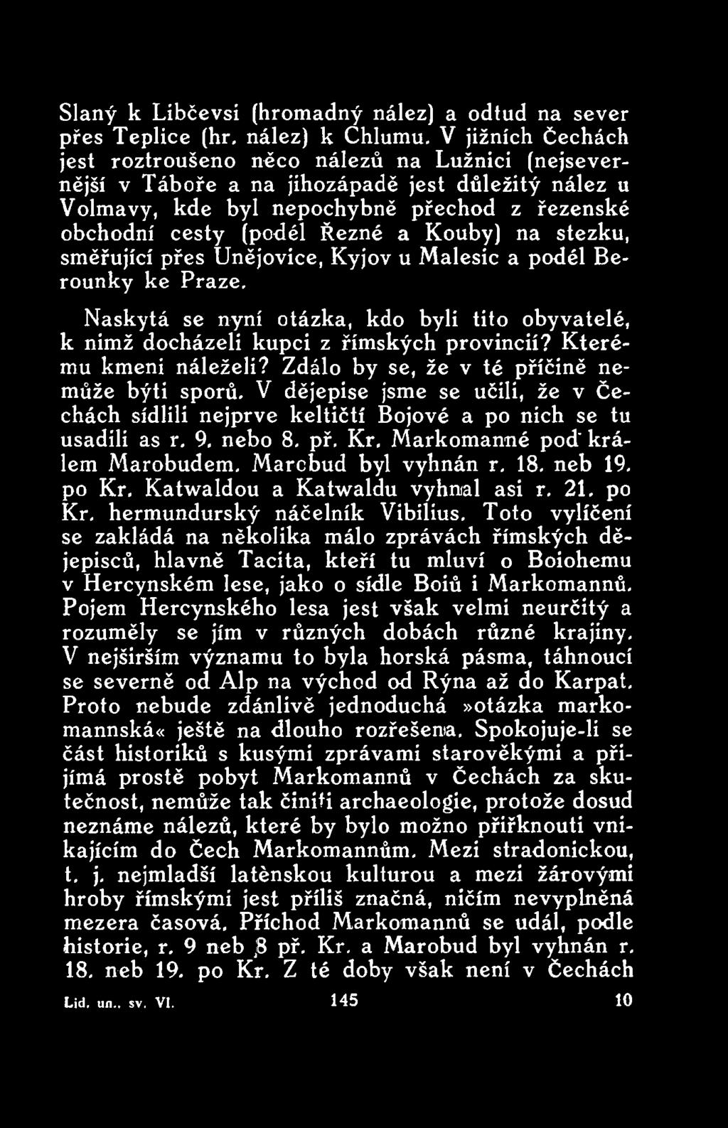 Markomanné poď králem Marobudem. Marcbud byl vyhnán r. 18. neb 19. po Kr. Katwaldou a Katwaldu vyhnal asi r. 21. po Kr. hermundurský náčelník Vibilius.