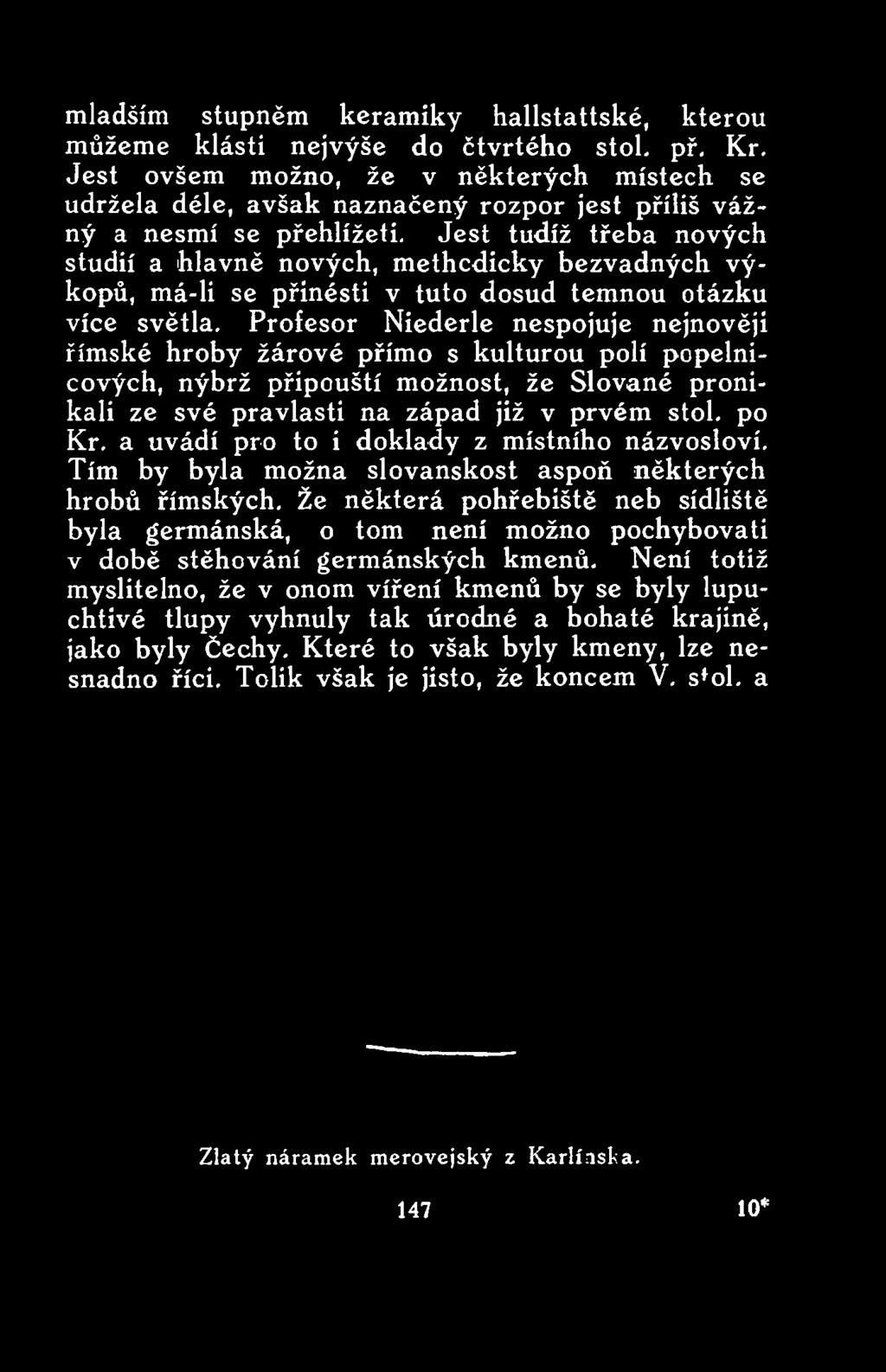 Profesor Niederle nespojuje nejnověji římské hroby žárové přímo s kulturou polí popelnicových, nýbrž připouští možnost, že