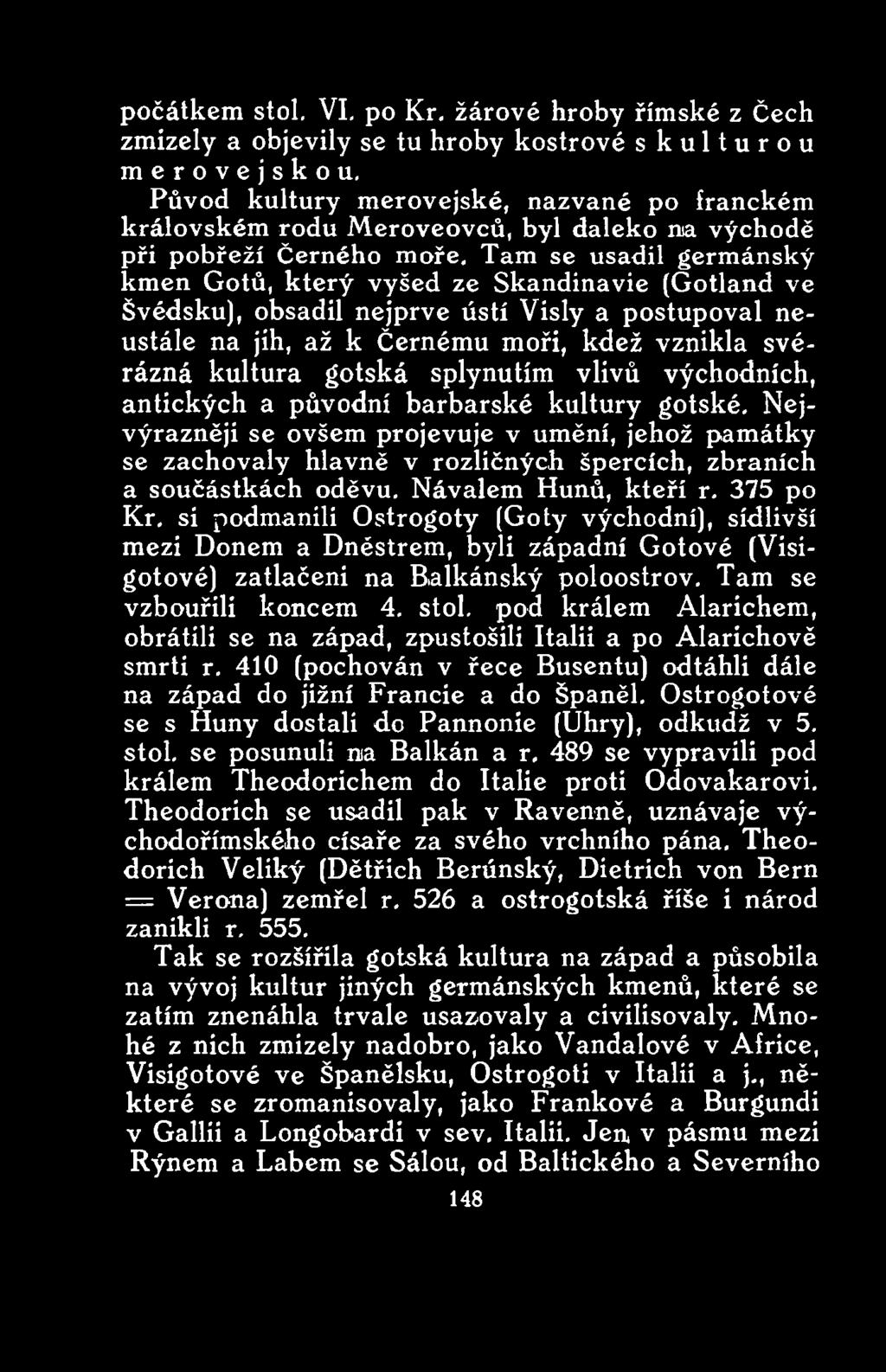 Nejvýrazněji se ovšem projevuje v umění, jehož památky se zachovaly hlavně v rozličných špercích, zbraních a součástkách oděvu. Návalem Hunů, kteří r. 375 po Kr.