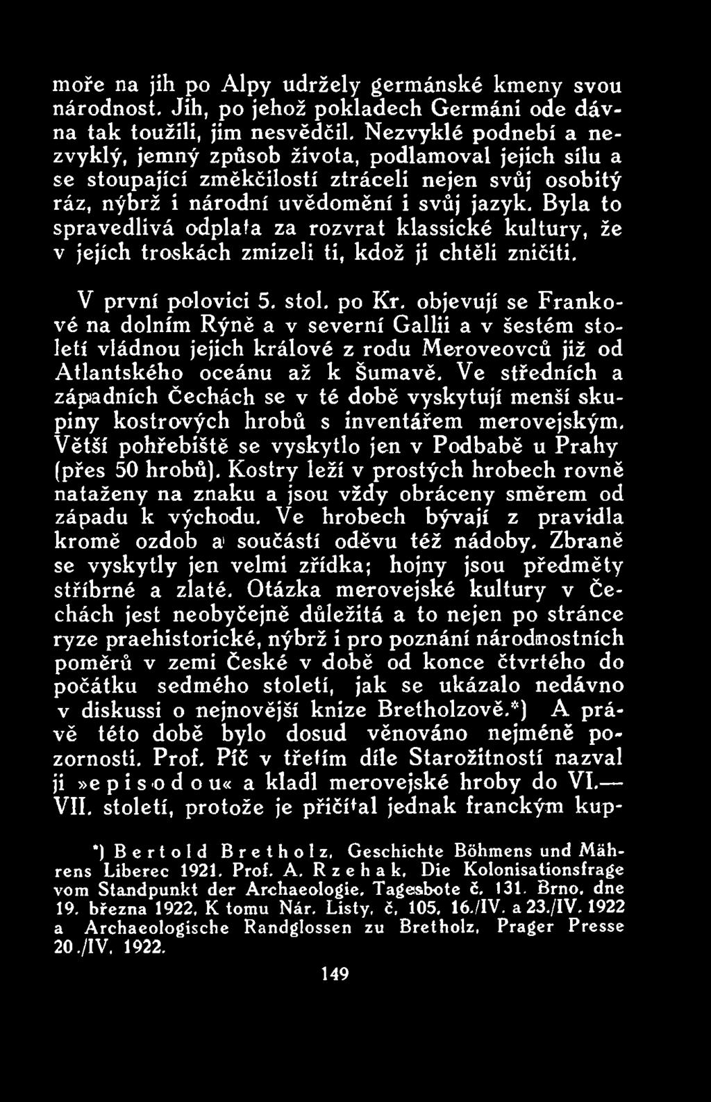 Ve středních a západních Čechách se v té době vyskytují menší skupiny kostrových hrobů s inventářem merovejským. Větší pohřebiště se vyskytlo jen v Podbabě u Prahy (přes 50 hrobů).