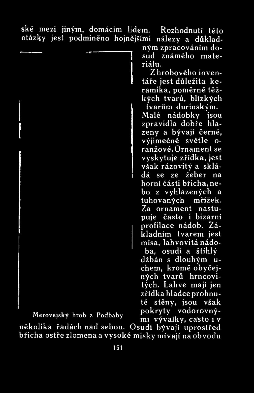Ornament se vyskytuje zřídka, jest však rázovitý a skládá se ze žeber na horní části břicha, nebo z