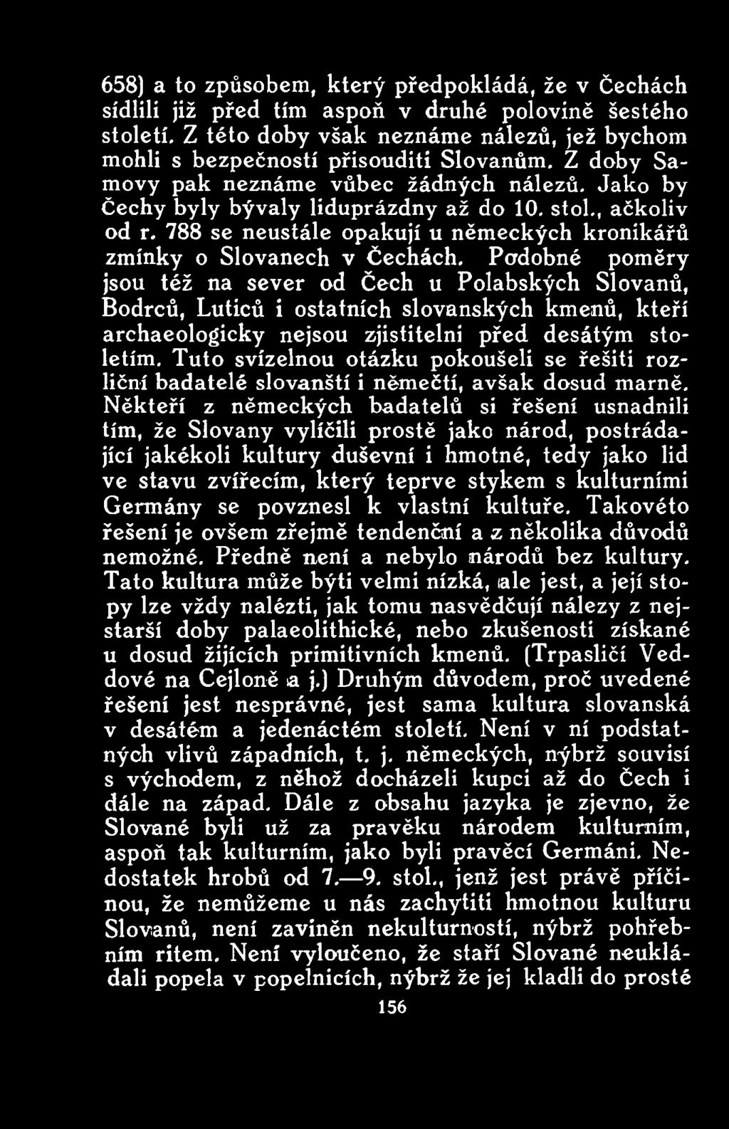 Někteří z německých badatelů si řešení usnadnili tím, že Slovany vylíčili prostě jako národ, postrádající jakékoli kultury duševní i hmotné, tedy jako lid ve stavu zvířecím, který teprve stykem s