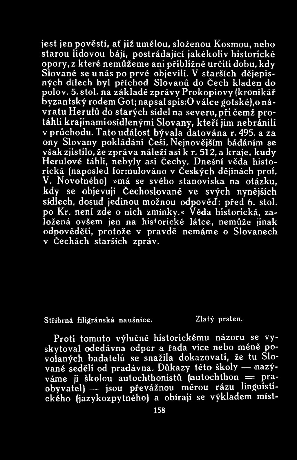 512, a kraje, kudy Herulové táhli, nebyly asi Čechy. Dnešní věda historická (naposled formulováno v Českých dějinách prof, V.