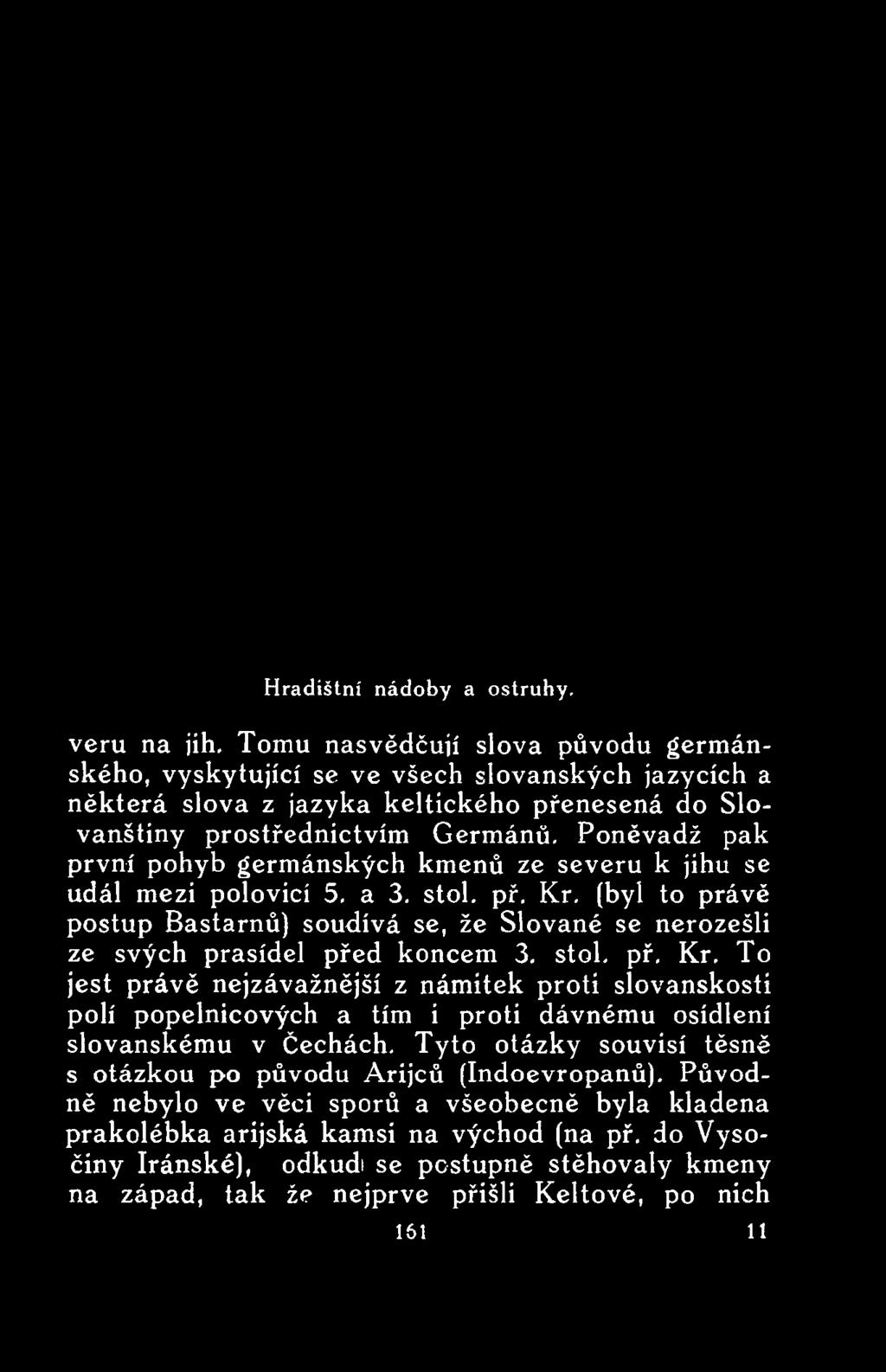 Slovanštiny prostřednictvím Germánú. Poněvadž pak první pohyb germánských kmenů ze severu k jihu se udál mezi polovicí 5. a 3. stol. př. Kr.