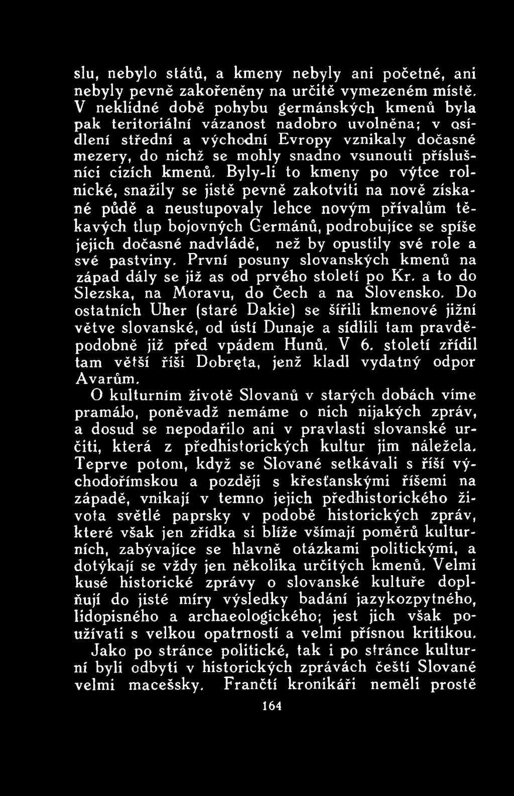 nadvládě, než by opustily své role a své pastviny. První posuny slovanských kmenů na západ dály se již as od prvého století po Kr. a to do Slezska, na Moravu, do Čech a na Slovensko.