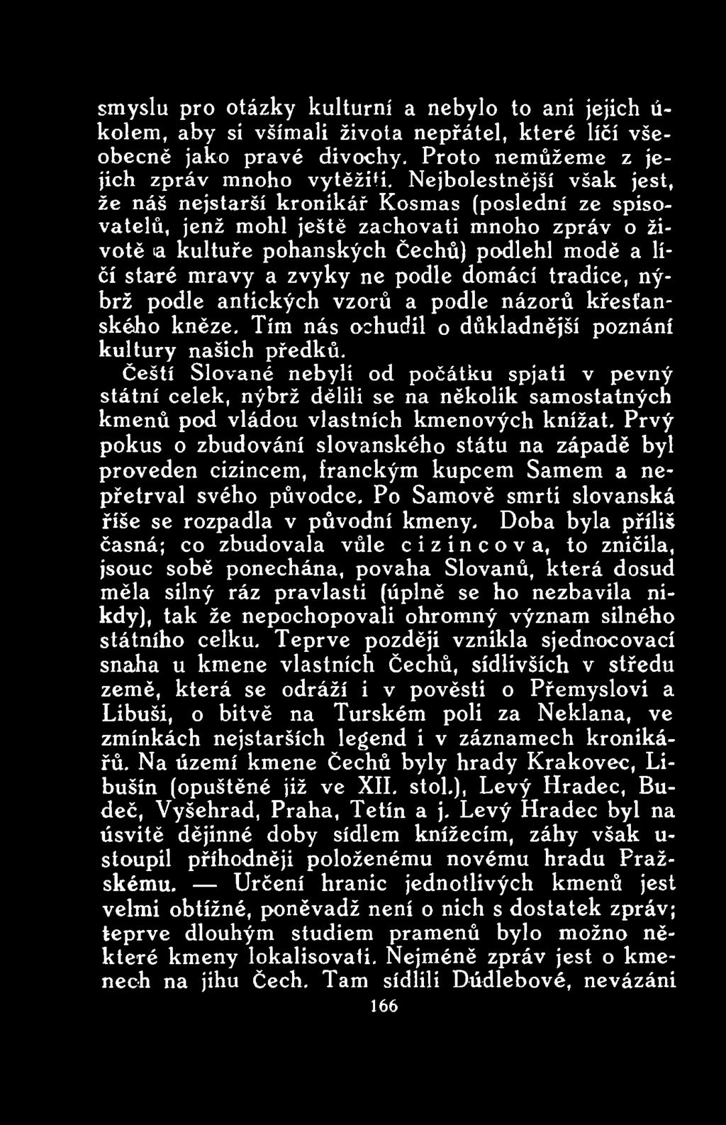 Prvý pokus o zbudování slovanského státu na západě byl proveden cizincem, franckým kupcem Samem a nepřetrval svého původce. Po Samově smrti slovanská říše se rozpadla v původní kmeny.