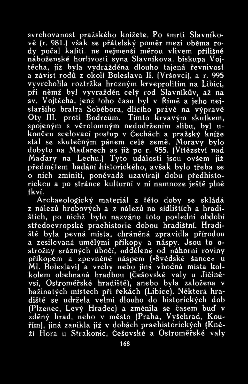 Tímto krvavým skutkem, spojeným s věrolomným nedodržením slibu, byl u- končen scelovací postup v Čechách a pražský kníže stal se skutečným pánem celé země. Moravy bylo dobyto na Maďarech as již po r.