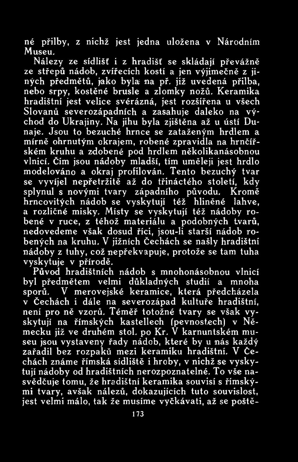 Kromě hrncovitých nádob se vyskytují též hliněné lahve, a rozličné misky.