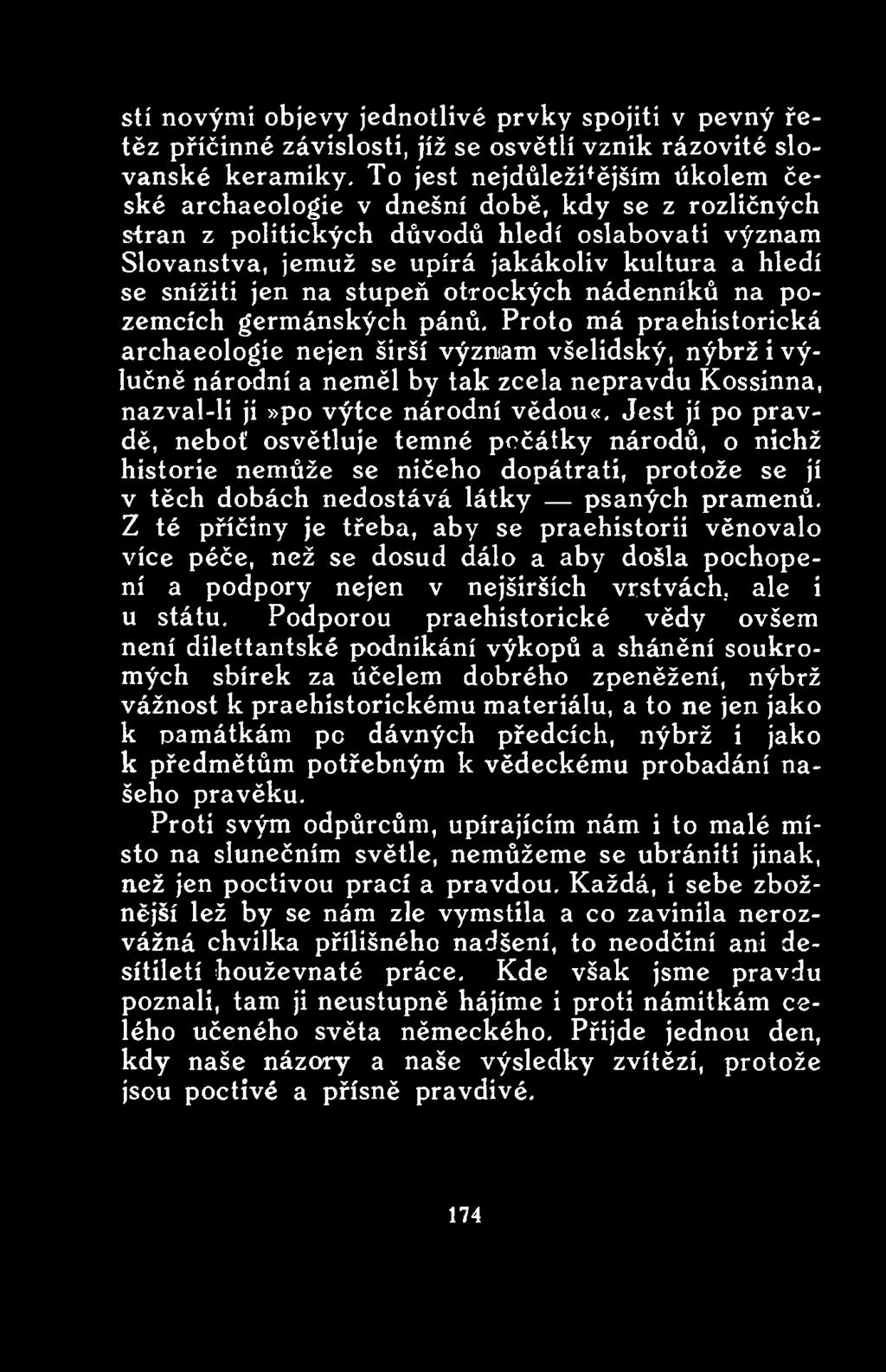 Jest jí po pravdě, neboť osvětluje temné počátky národů, o nichž historie nemůže se ničeho dopátrati, protože se jí v těch dobách nedostává látky psaných pramenů.