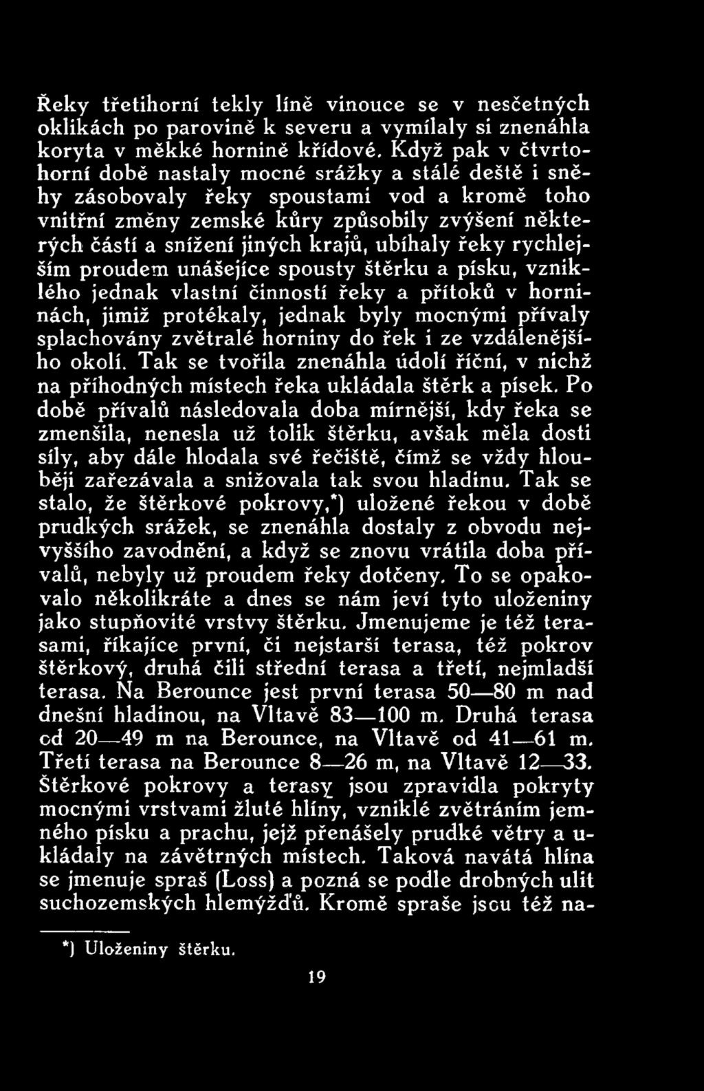 Po době přívalů následovala doba mírnější, kdy řeka se zmenšila, nenesla už tolik štěrku, avšak měla dosti síly, aby dále hlodala své řečiště, čímž se vždy hlouběji zařezávala a snižovala tak svou