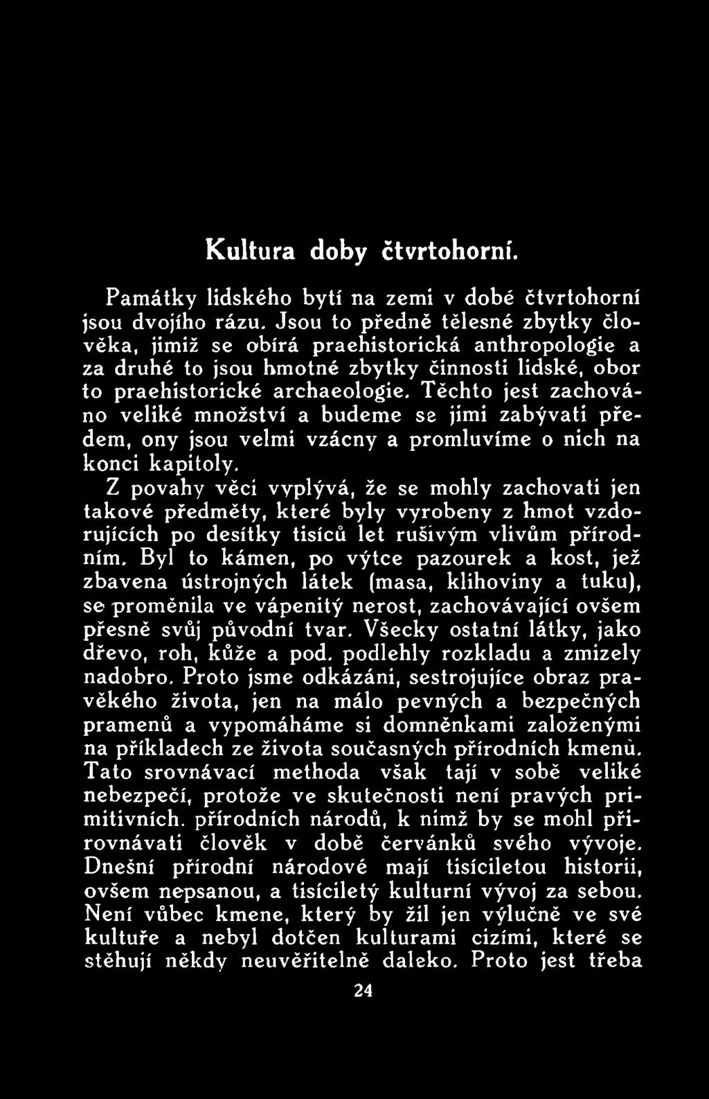 Byl to kámen, po výtce pazourek a kost, jež zbavena ústrojných látek (masa, klihoviny a tuku), se proměnila ve vápenitý nerost, zachovávající ovšem přesně svůj původní tvar.