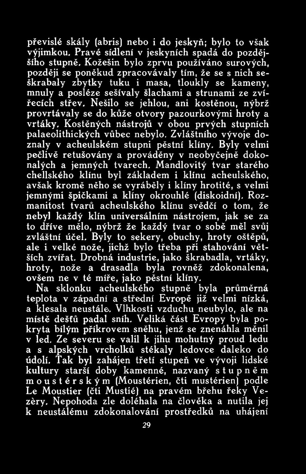 Mandlovitý tvar starého chellského klínu byl základem i klínu acheulského, avšak kromě něho se vyráběly i klíny hrotité, s velmi jemnými špičkami a klíny okrouhlé (diskoidní).