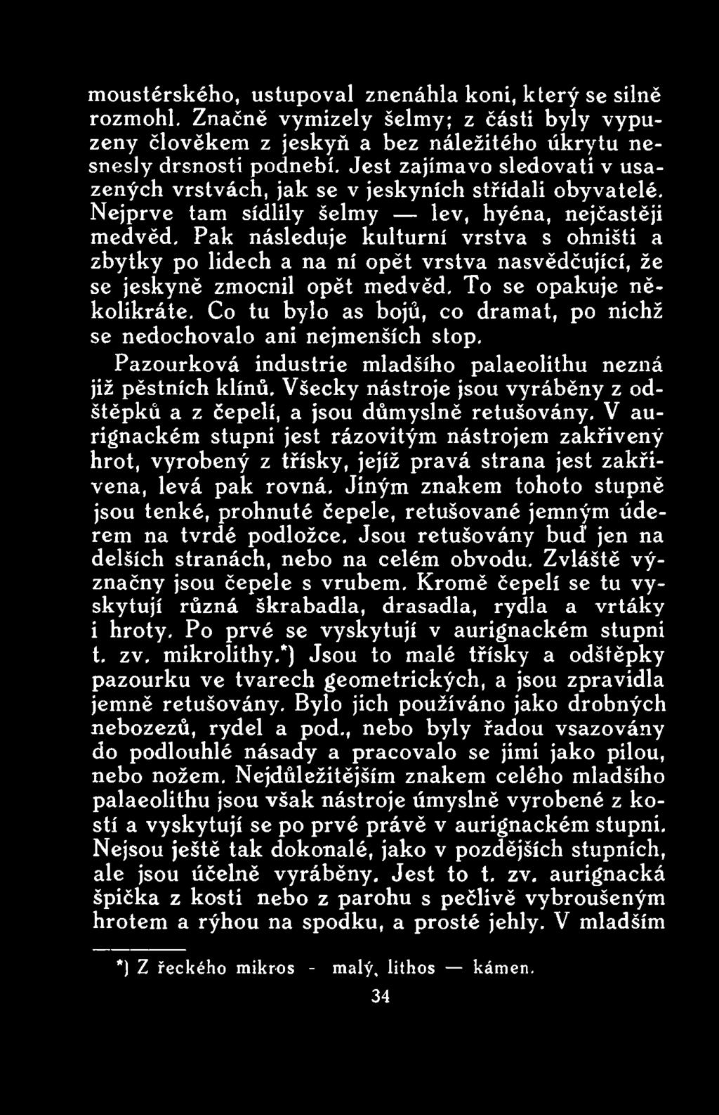 Všecky nástroje jsou vyráběny z odštěpků a z čepelí, a jsou důmyslně retušovány.