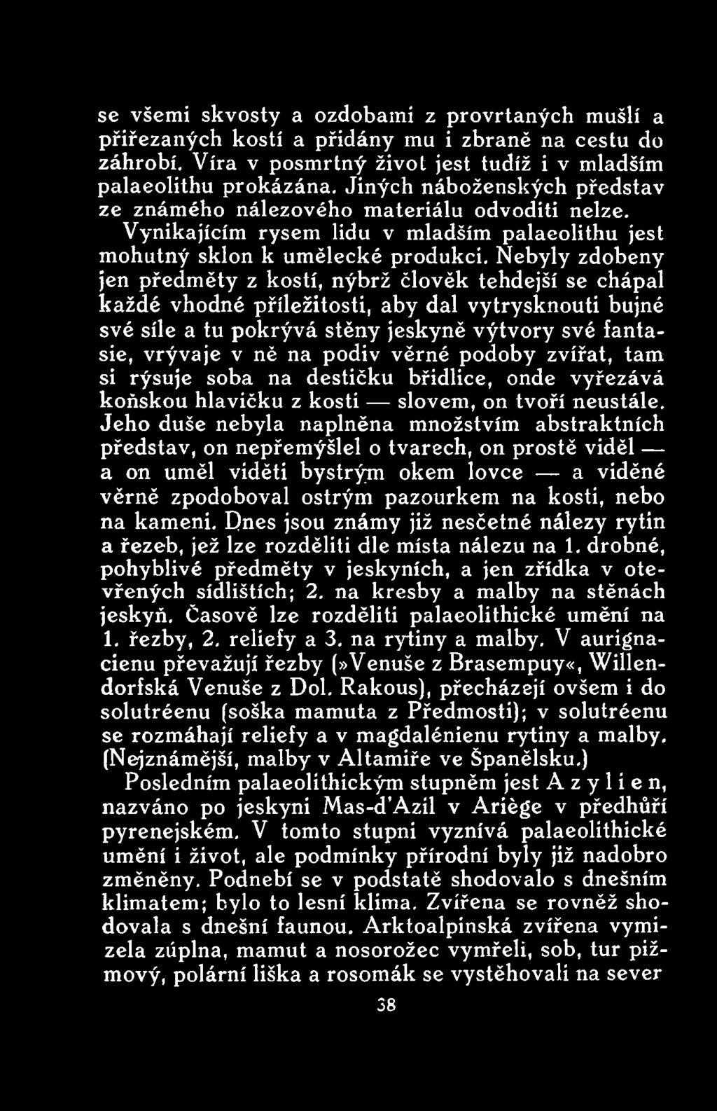 Jeho duše nebyla naplněna množstvím abstraktních představ, on nepřemýšlel o tvarech, on prostě viděl a on uměl viděti bystrým okem lovce a viděné věrně zpodoboval ostrým pazourkem na kosti, nebo na