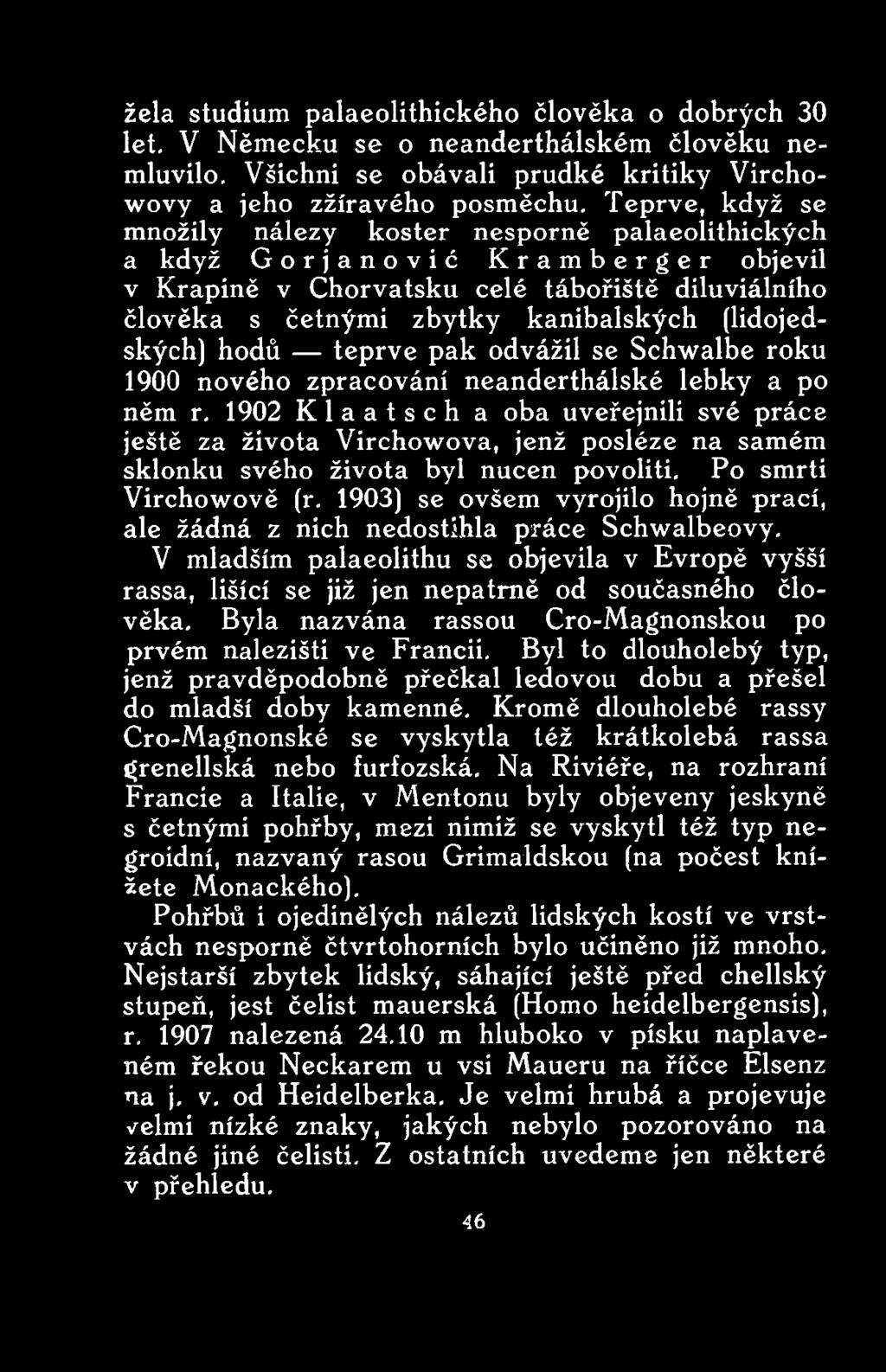1903) se ovšem vyrojilo hojně prací, ale žádná z nich nedostihla práce Schwalbeovy. V mladším palaeolithu se objevila v Evropě vyšší rassa, lišící se již jen nepatrně od současného člověka.