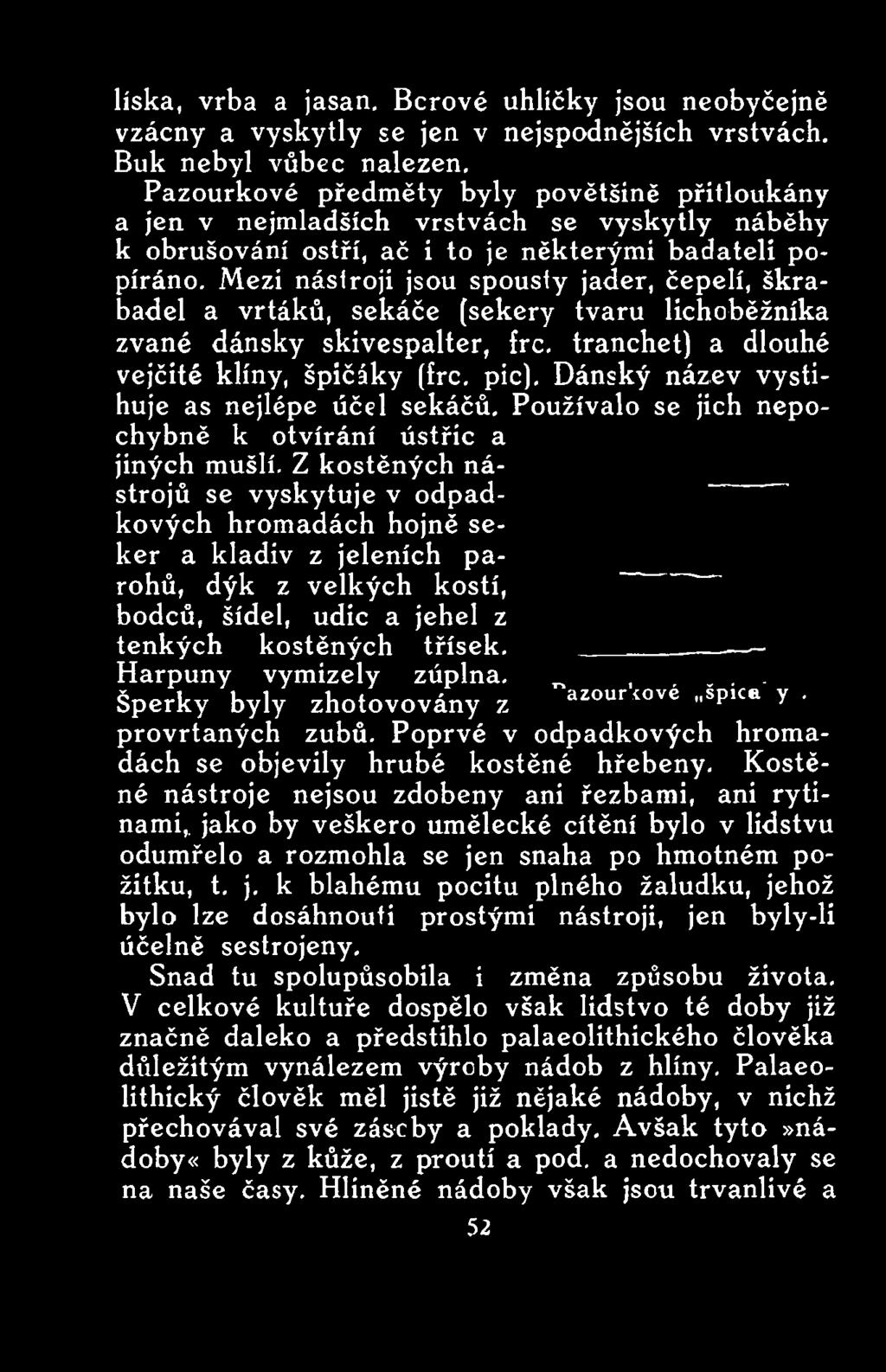 Z kostěných nástrojů se vyskytuje v odpadkových hromadách hojně seker a kladiv z jeleních parohů, dýk z velkých kostí, bodců, šídel, udic a jehel z tenkých kostěných třísek. Harpuny vymizely zúplna.