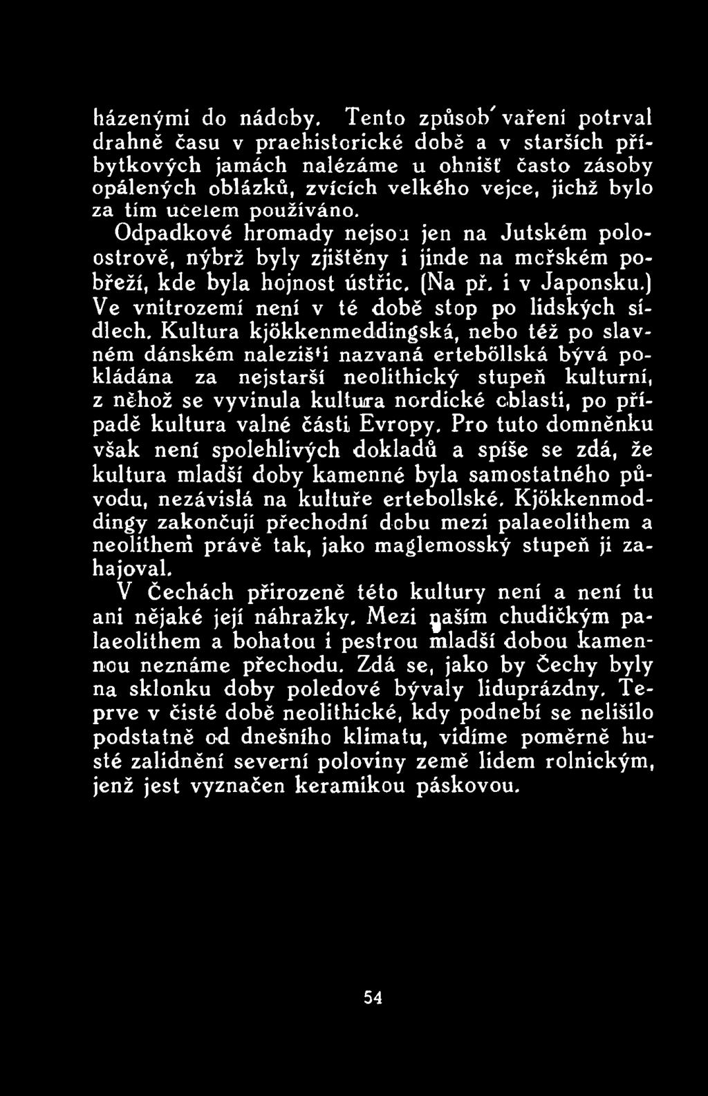 Kultura kjókkenmeddingská, nebo též po slavném dánském nalezišfi nazvaná ertebóllská bývá pokládána za nejstarší neolithický stupeň kulturní, z něhož se vyvinula kultuira nordické oblasti, po případě