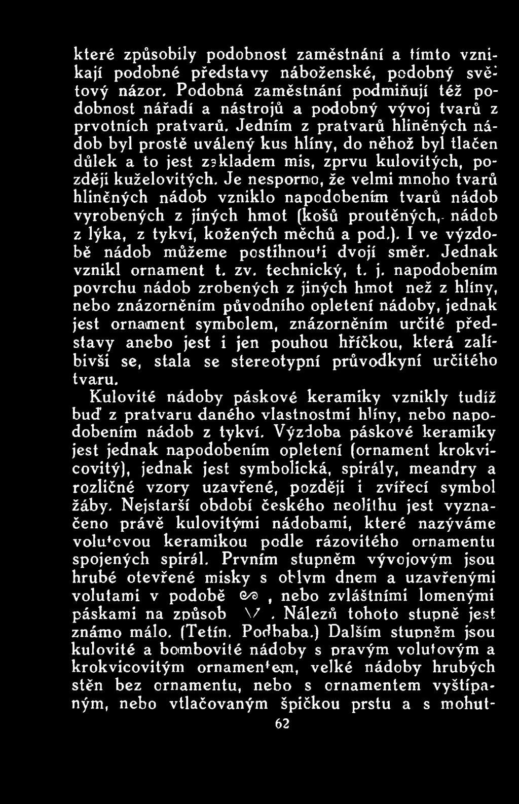 I ve výzdobě nádob můžeme postihnout dvojí směr. Jednak vznikl ornament t. zv. technický, t. j.