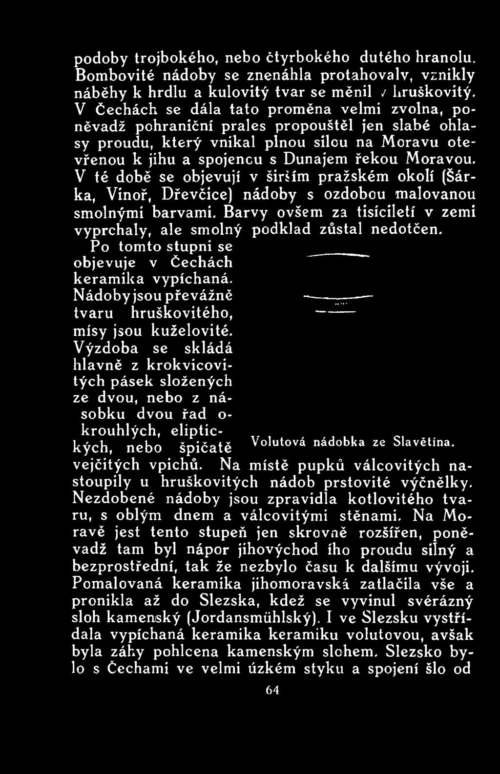 Nádoby jsou převážně tvaru hruškovitého, mísy jsou kuželovité.