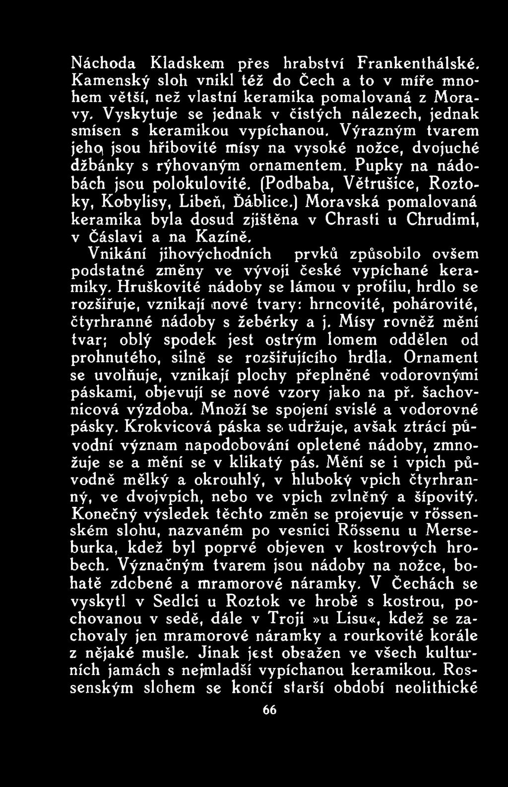 Hruškovité nádoby se lámou v profilu, hrdlo se rozšiřuje, vznikají inové tvary: hrncovité, pohárovité, čtyřhranné nádoby s žebérky a j.